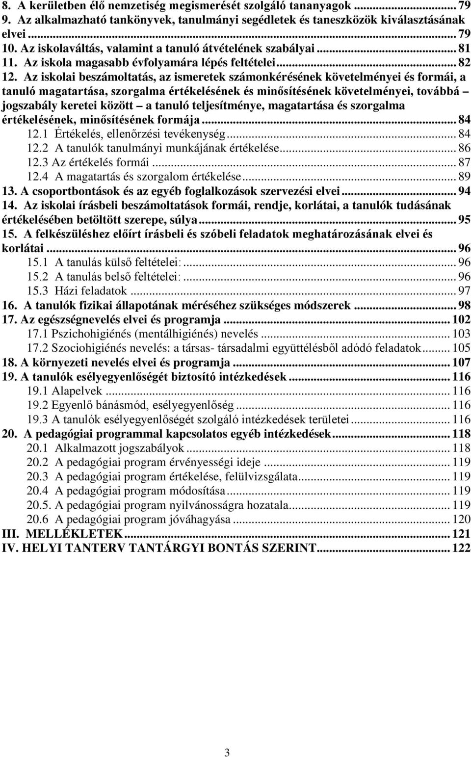 Az iskolai beszámoltatás, az ismeretek számonkérésének követelményei és formái, a tanuló magatartása, szorgalma értékelésének és minősítésének követelményei, továbbá jogszabály keretei között a