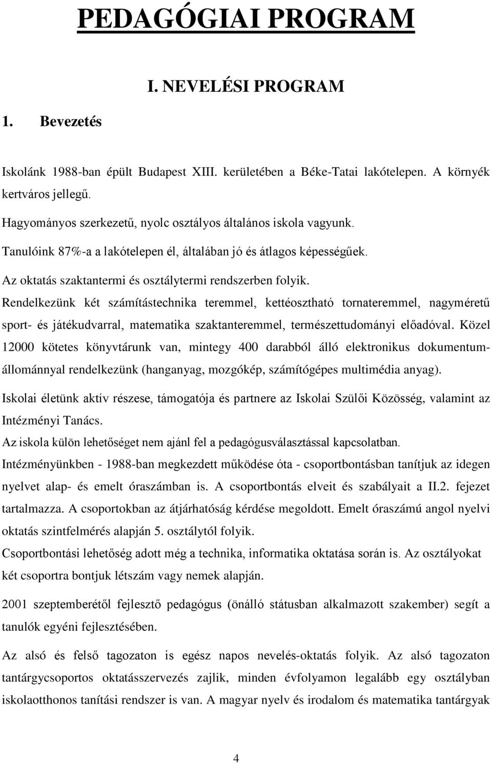 Rendelkezünk két számítástechnika teremmel, kettéosztható tornateremmel, nagyméretű sport- és játékudvarral, matematika szaktanteremmel, természettudományi előadóval.