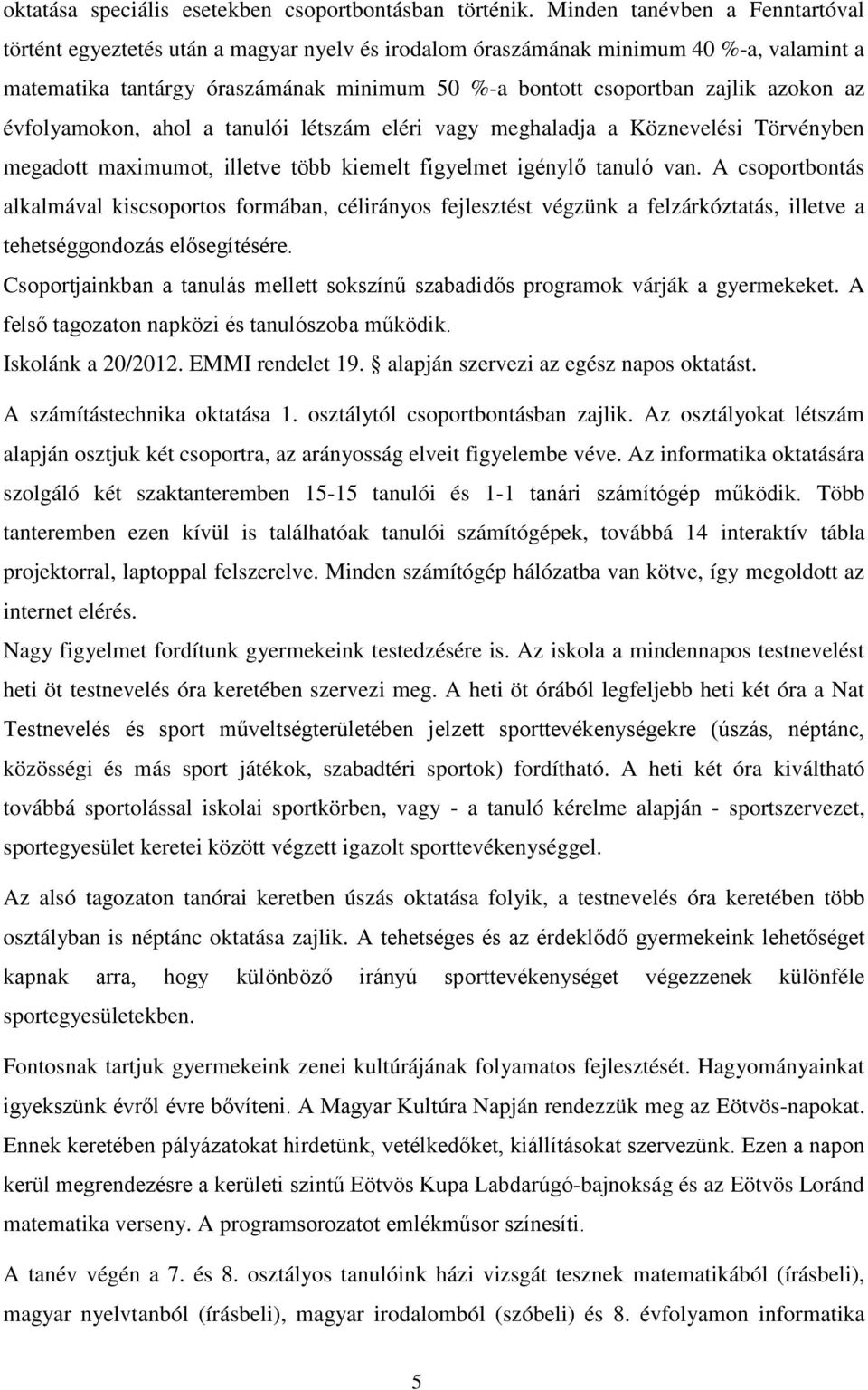 azokon az évfolyamokon, ahol a tanulói létszám eléri vagy meghaladja a Köznevelési Törvényben megadott maximumot, illetve több kiemelt figyelmet igénylő tanuló van.