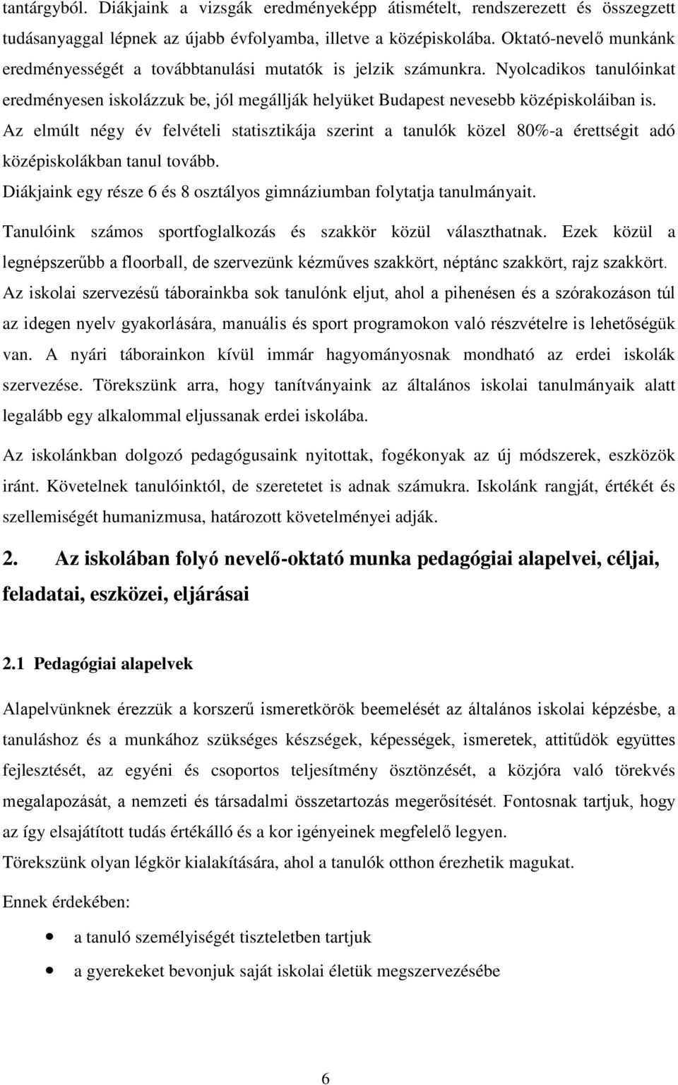 Az elmúlt négy év felvételi statisztikája szerint a tanulók közel 80%-a érettségit adó középiskolákban tanul tovább. Diákjaink egy része 6 és 8 osztályos gimnáziumban folytatja tanulmányait.