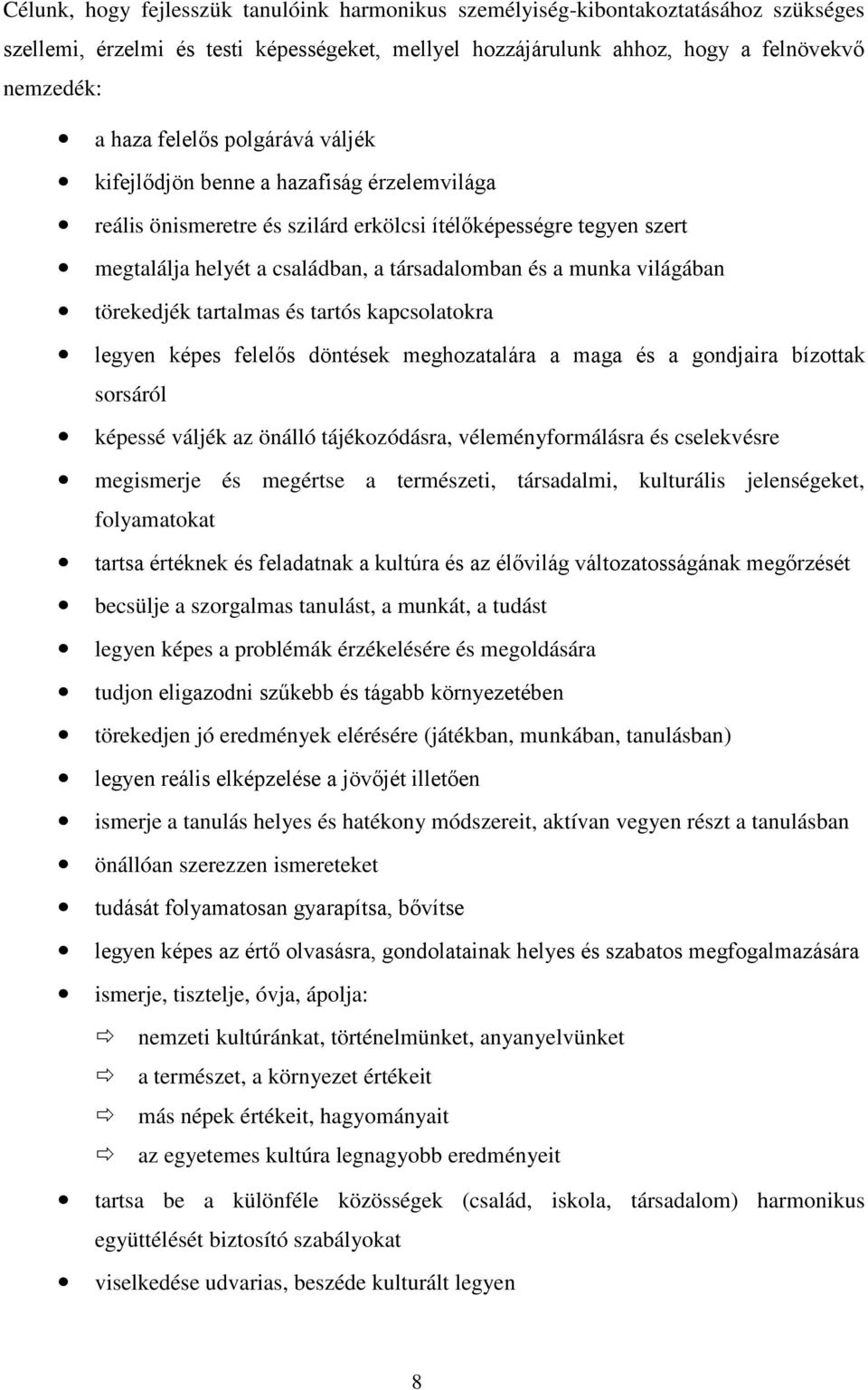 törekedjék tartalmas és tartós kapcsolatokra legyen képes felelős döntések meghozatalára a maga és a gondjaira bízottak sorsáról képessé váljék az önálló tájékozódásra, véleményformálásra és