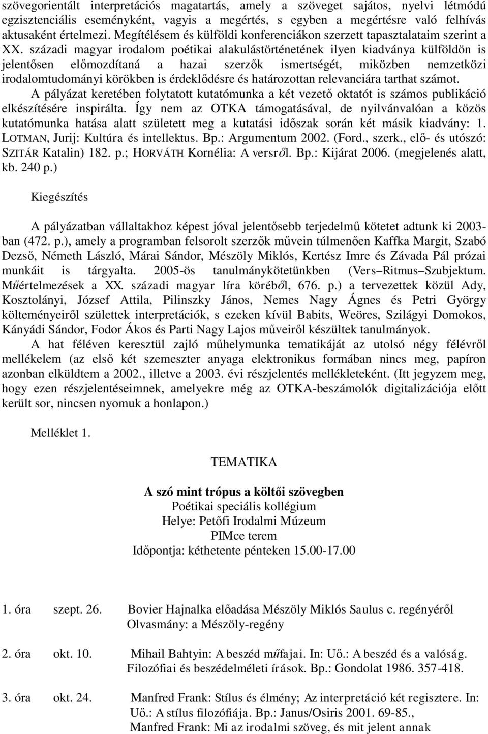 századi magyar irodalom poétikai alakulástörténetének ilyen kiadványa külföldön is jelentősen előmozdítaná a hazai szerzők ismertségét, miközben nemzetközi irodalomtudományi körökben is érdeklődésre