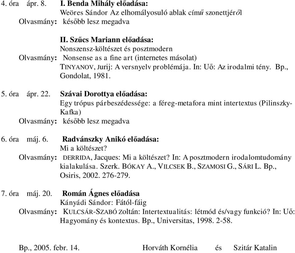 , Gondolat, 1981. 5. óra ápr. 22. Szávai Dorottya előadása: Egy trópus párbeszédessége: a féreg-metafora mint intertextus (Pilinszky- Kafka) Olvasmány: később lesz megadva 6.