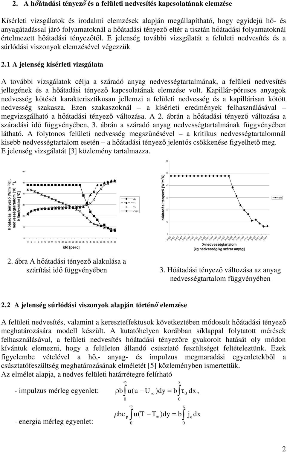 1 A jelenség kísérleti vizsgálata A további vizsgálatok célja a száradó anyag nedvességtartalmának, a felületi nedvesítés jellegének és a hőátadási tényező kapcsolatának elemzése volt.