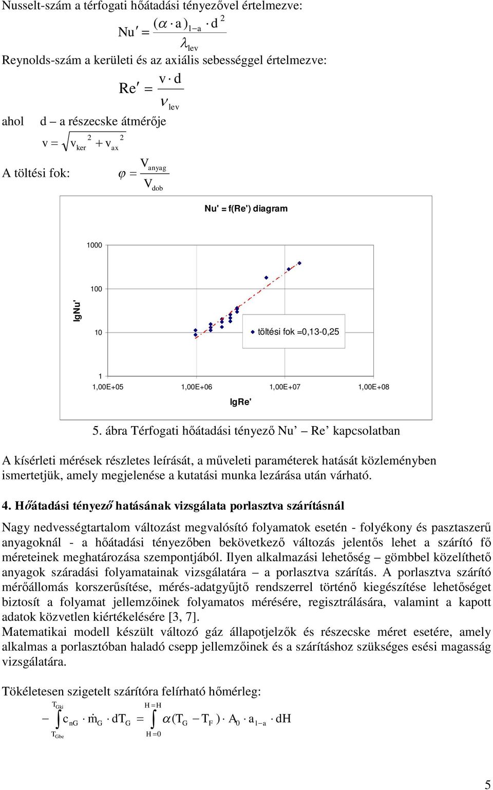 ábra Térfogati hőátadási tényező Nu Re kapcsolatban A kísérleti mérések részletes leírását, a műveleti paraméterek hatását közleményben ismertetjük, amely megjelenése a kutatási munka lezárása után