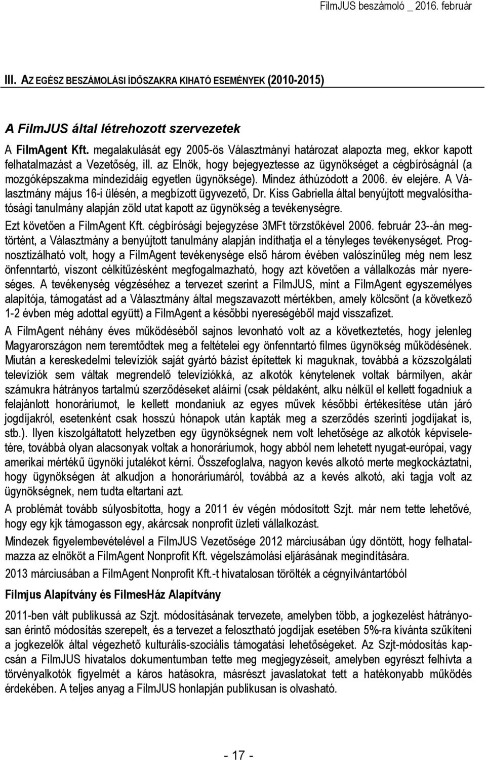 az Elnök, hogy bejegyeztesse az ügynökséget a cégbíróságnál (a mozgóképszakma mindezidáig egyetlen ügynöksége). Mindez áthúzódott a 2006. év elejére.