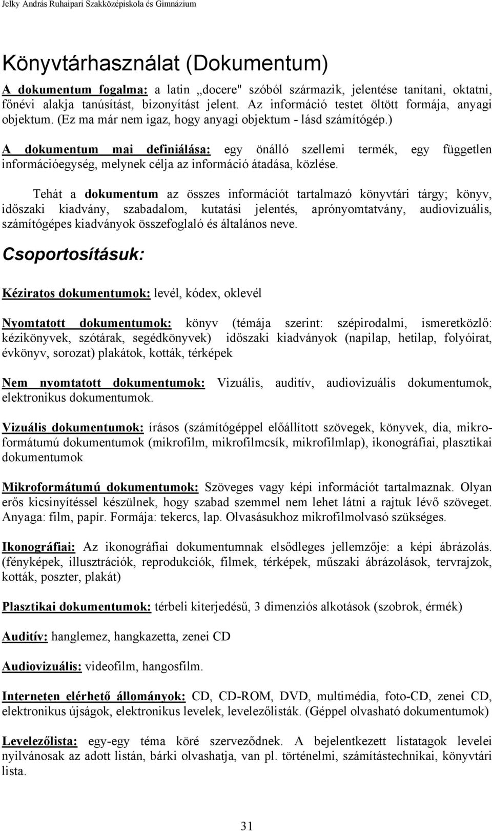 ) A dokumentum mai definiálása: egy önálló szellemi termék, egy független információegység, melynek célja az információ átadása, közlése.
