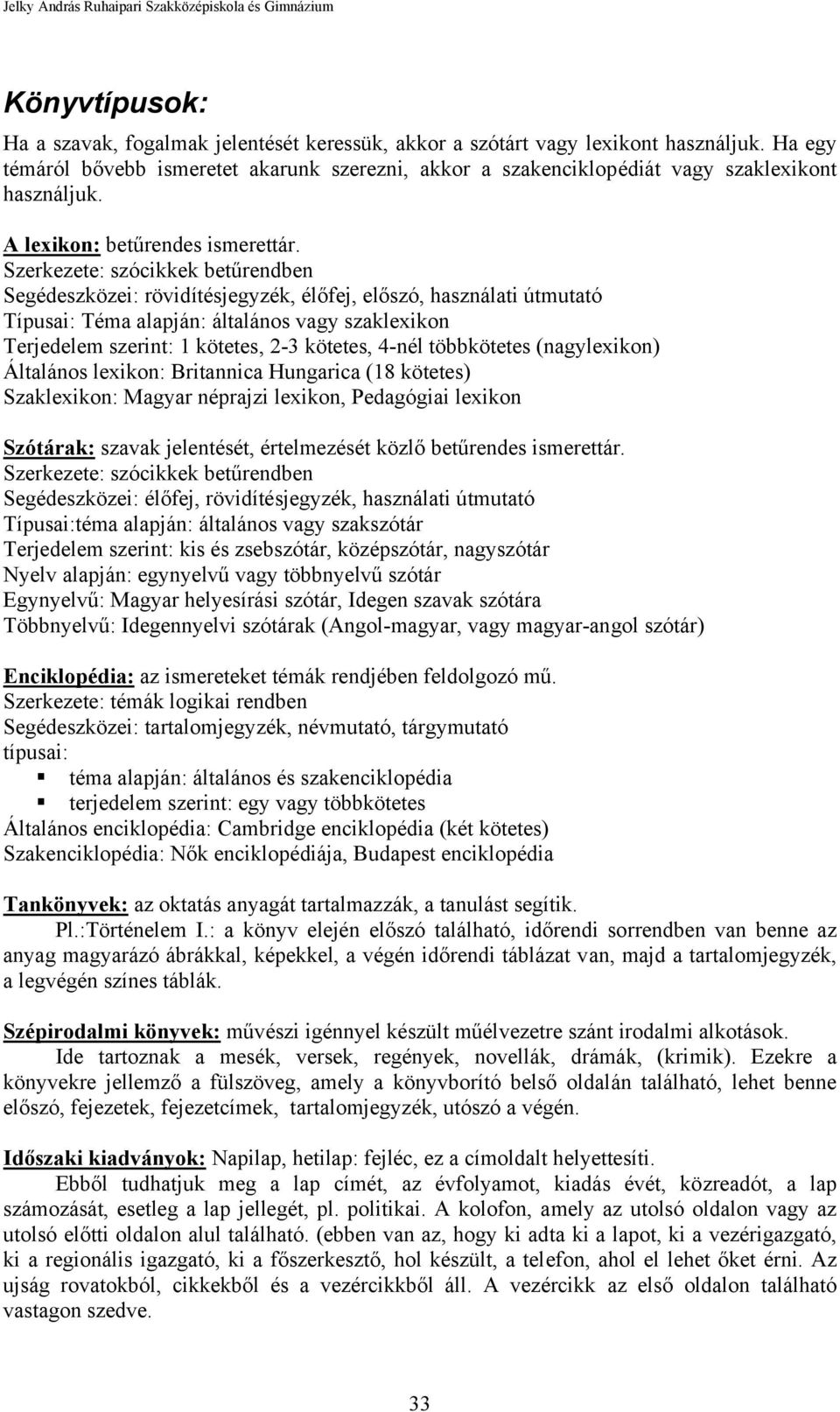 Szerkezete: szócikkek betűrendben Segédeszközei: rövidítésjegyzék, élőfej, előszó, használati útmutató Típusai: Téma alapján: általános vagy szaklexikon Terjedelem szerint: 1 kötetes, 2-3 kötetes,