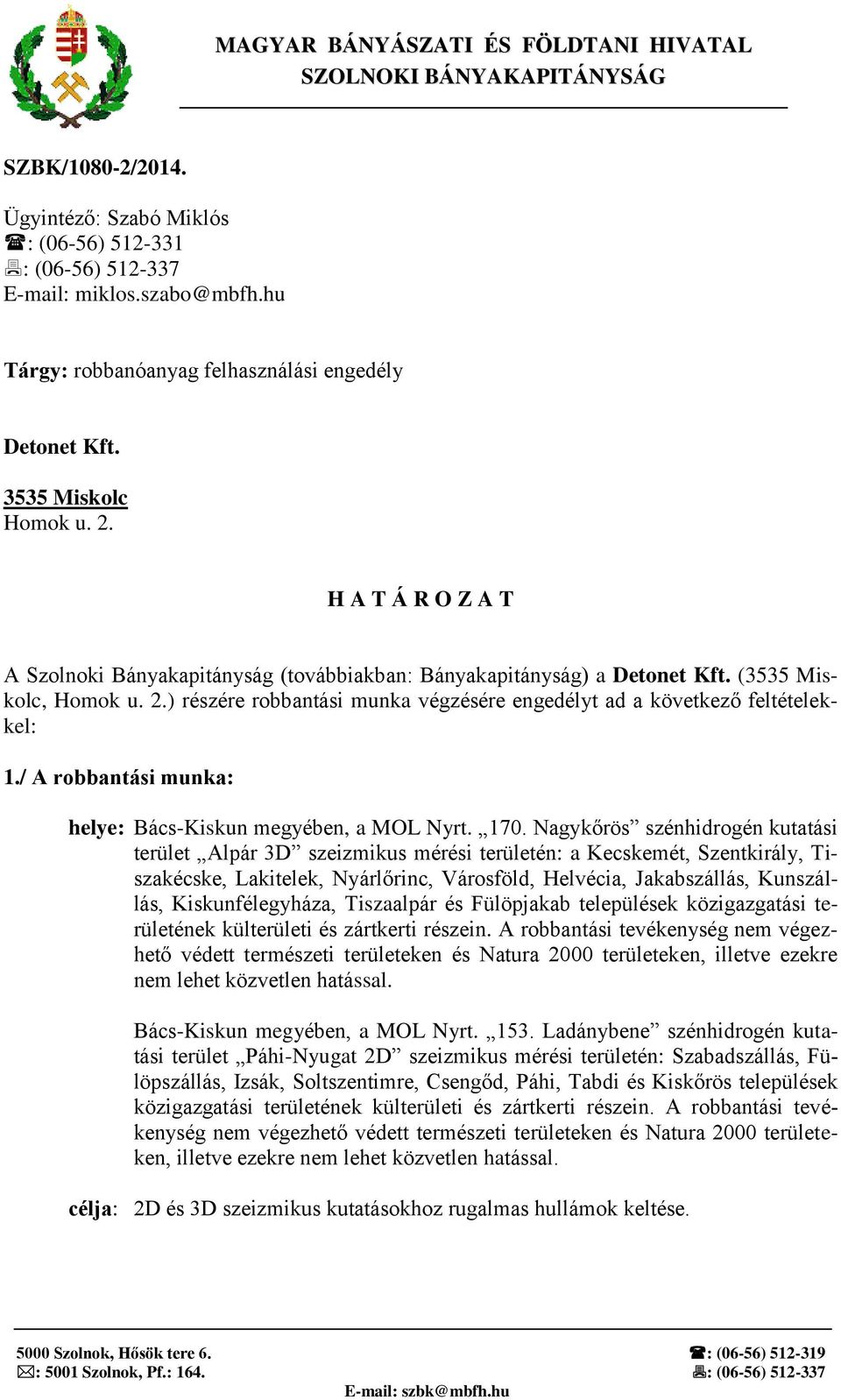 (3535 Miskolc, Homok u. 2.) részére robbantási munka végzésére engedélyt ad a következő feltételekkel: 1./ A robbantási munka: helye: Bács-Kiskun megyében, a MOL Nyrt. 170.