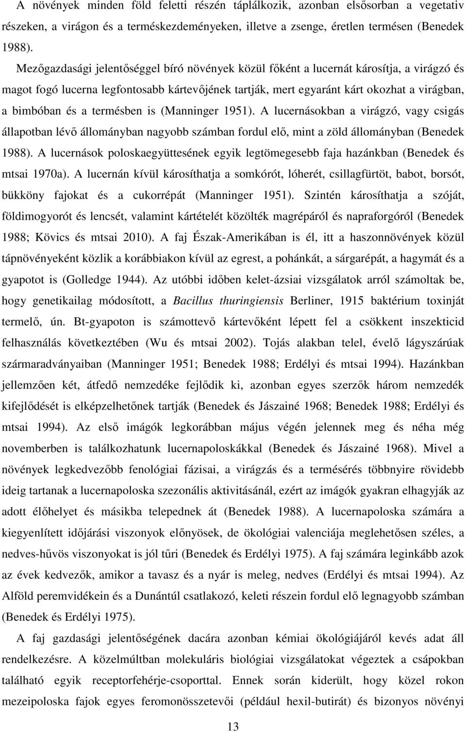 termésben is (Manninger 1951). A lucernásokban a virágzó, vagy csigás állapotban lévő állományban nagyobb számban fordul elő, mint a zöld állományban (Benedek 1988).