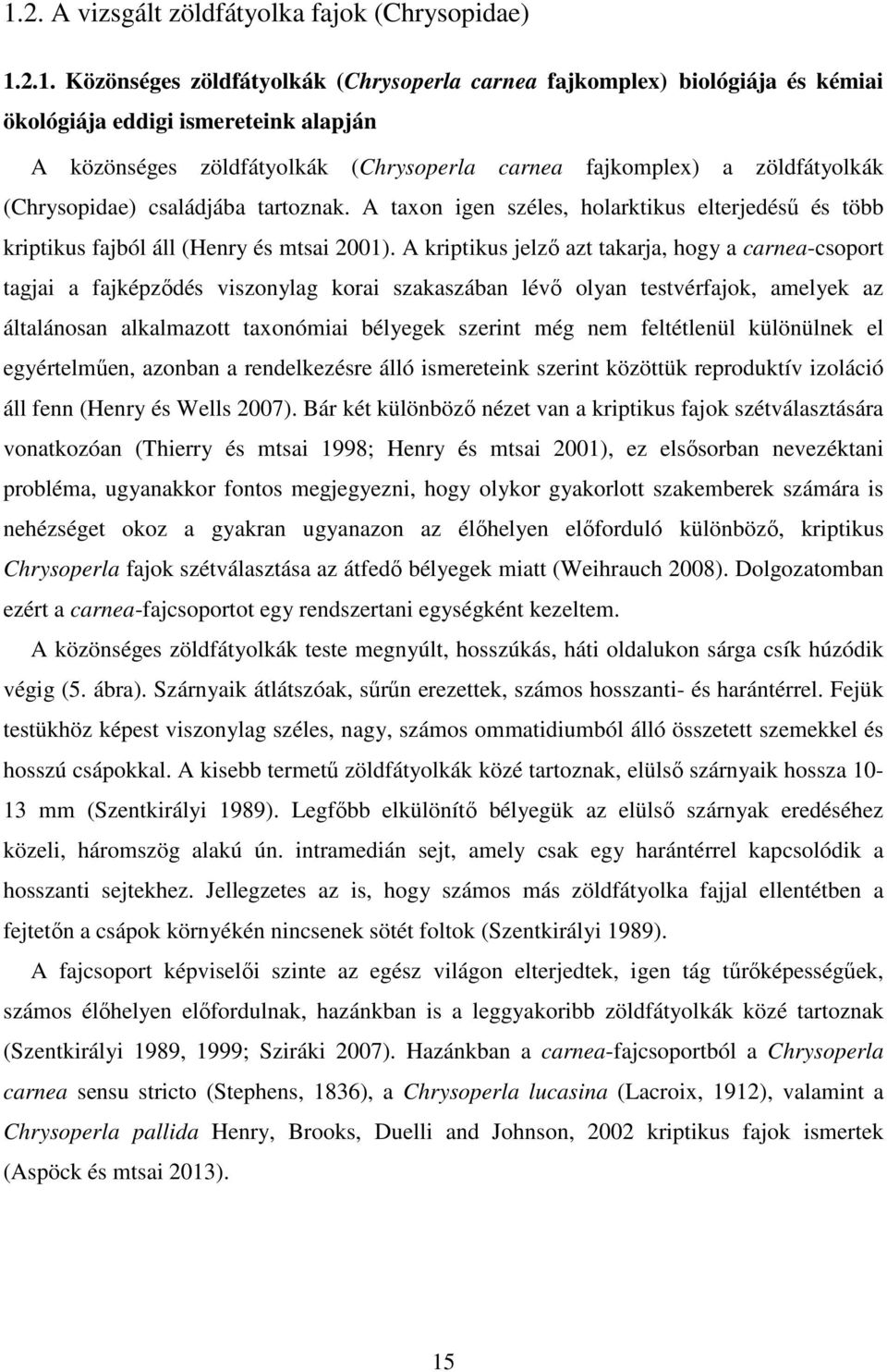 A kriptikus jelző azt takarja, hogy a carnea-csoport tagjai a fajképződés viszonylag korai szakaszában lévő olyan testvérfajok, amelyek az általánosan alkalmazott taxonómiai bélyegek szerint még nem