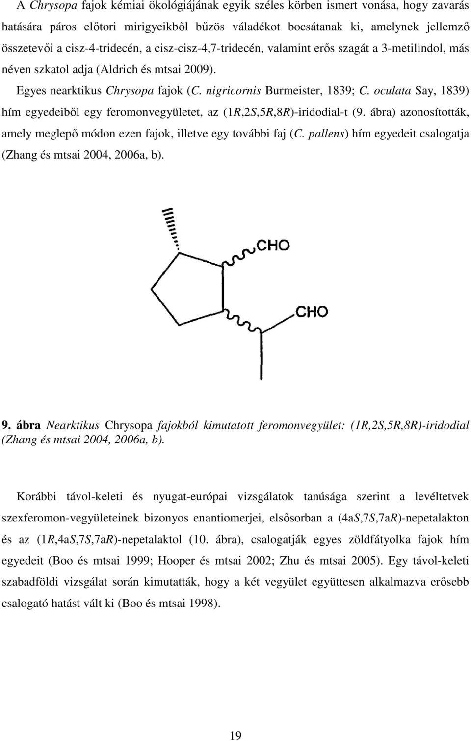 oculata Say, 1839) hím egyedeiből egy feromonvegyületet, az (1R,2S,5R,8R)-iridodial-t (9. ábra) azonosították, amely meglepő módon ezen fajok, illetve egy további faj (C.