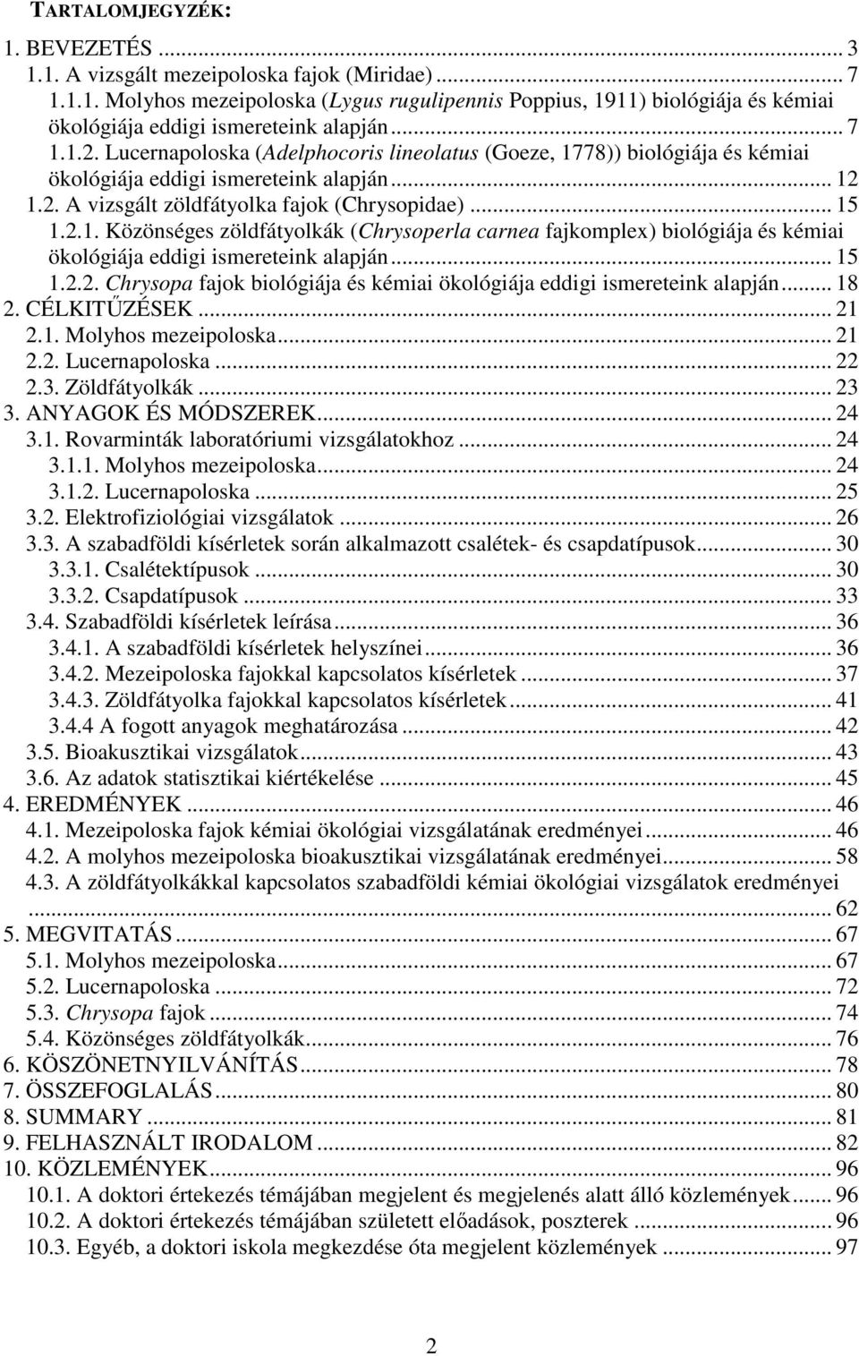 .. 15 1.2.2. Chrysopa fajok biológiája és kémiai ökológiája eddigi ismereteink alapján... 18 2. CÉLKITŰZÉSEK... 21 2.1. Molyhos mezeipoloska... 21 2.2. Lucernapoloska... 22 2.3. Zöldfátyolkák... 23 3.