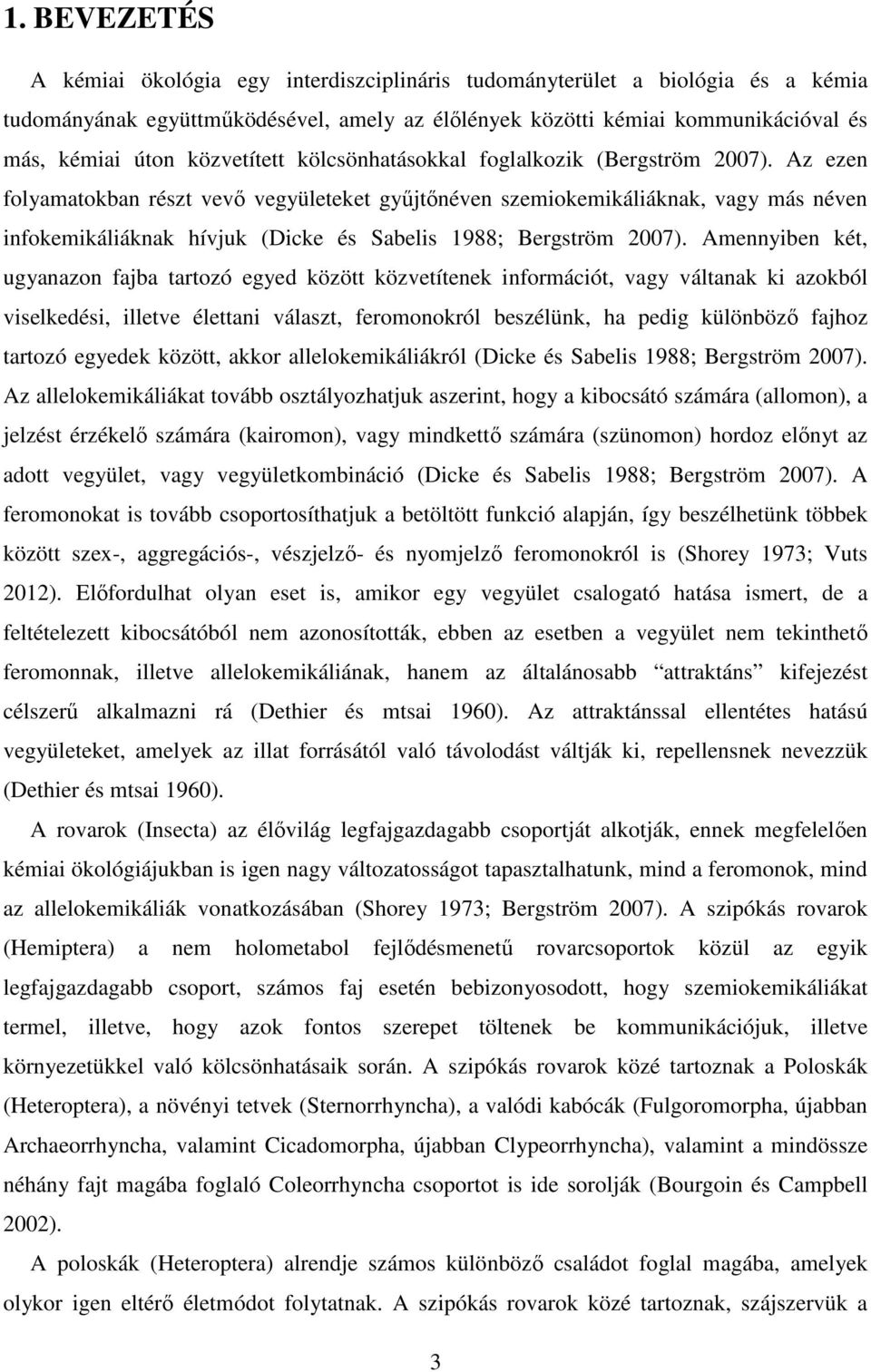 Az ezen folyamatokban részt vevő vegyületeket gyűjtőnéven szemiokemikáliáknak, vagy más néven infokemikáliáknak hívjuk (Dicke és Sabelis 1988; Bergström 2007).