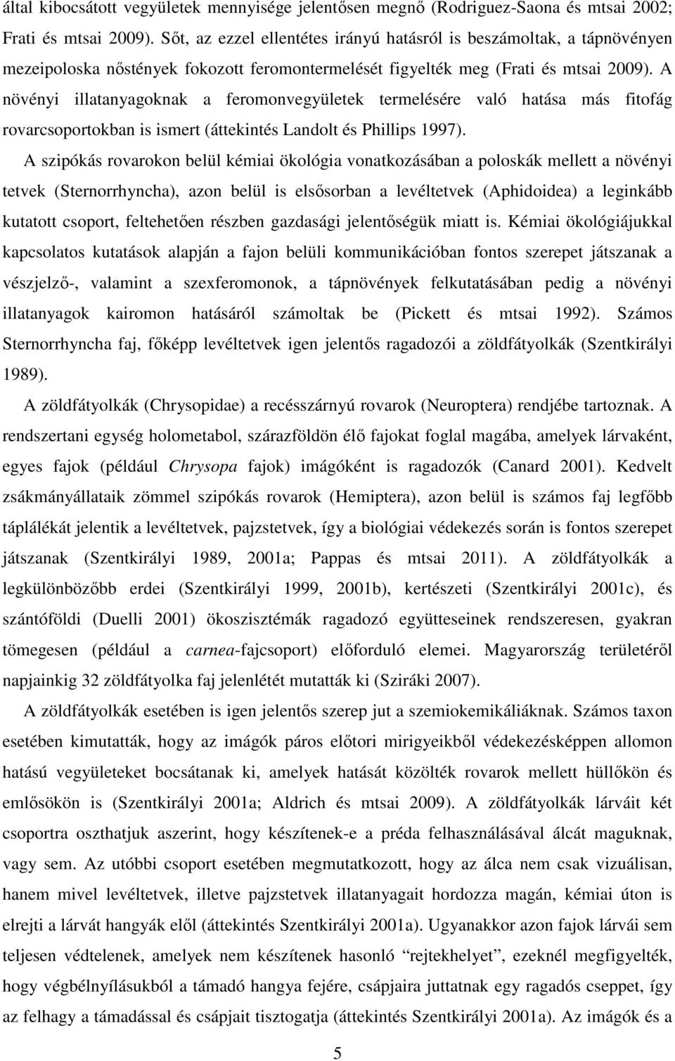 A növényi illatanyagoknak a feromonvegyületek termelésére való hatása más fitofág rovarcsoportokban is ismert (áttekintés Landolt és Phillips 1997).