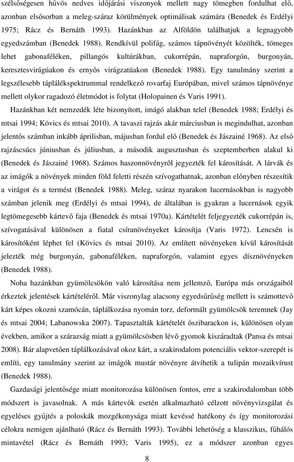 Rendkívül polifág, számos tápnövényét közölték, tömeges lehet gabonaféléken, pillangós kultúrákban, cukorrépán, napraforgón, burgonyán, keresztesvirágúakon és ernyős virágzatúakon (Benedek 1988).