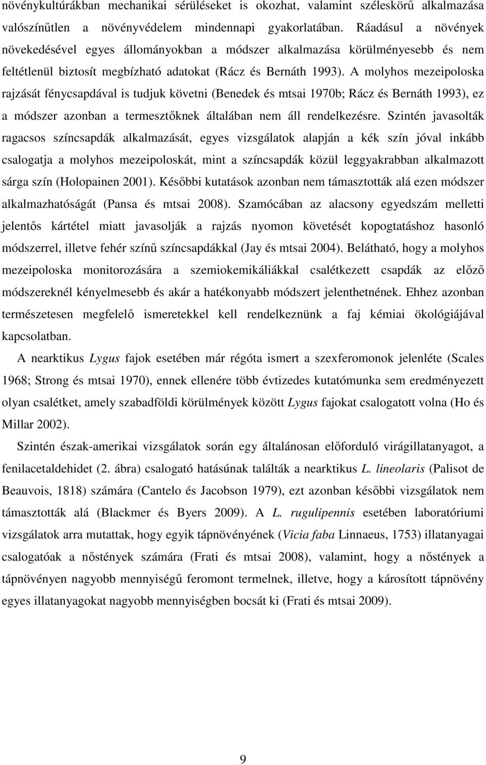 A molyhos mezeipoloska rajzását fénycsapdával is tudjuk követni (Benedek és mtsai 1970b; Rácz és Bernáth 1993), ez a módszer azonban a termesztőknek általában nem áll rendelkezésre.
