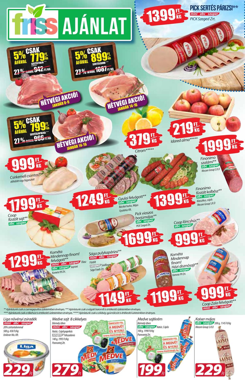 felváott** Olsz Soponi Komet Zt. 124 Sá pulykpáizsi** Füstölt Snidlines Sá Foods Zt. Gyuli felváott** Bácski huk, Májs Gyulhús Kft. 37 Citom***** Pick viszos bojúmájs** PICK Szeed Zt.
