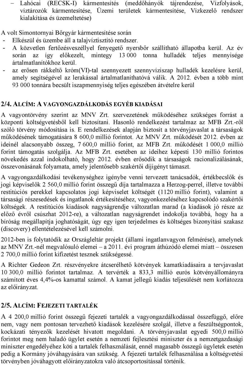 Az év során az így előkezelt, mintegy 13 000 tonna hulladék teljes mennyisége ártalmatlanítókhoz kerül.
