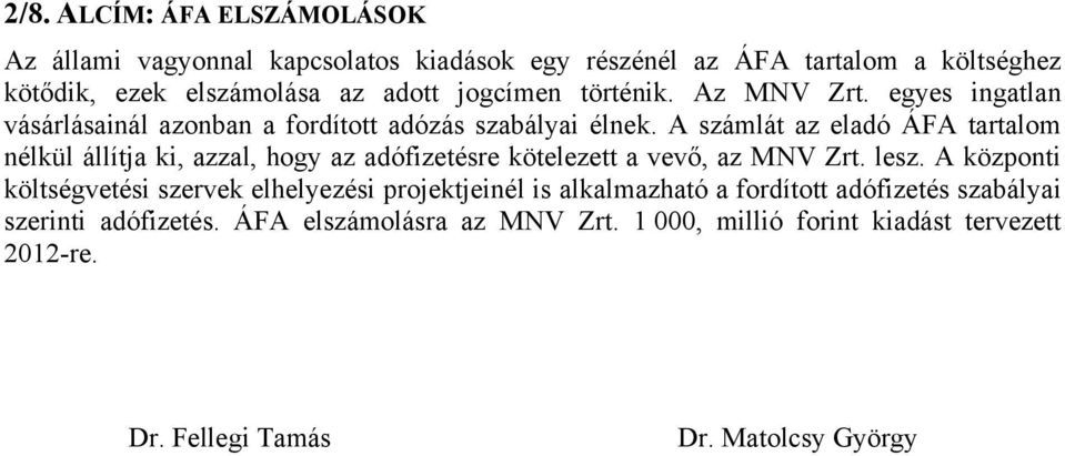 A számlát az eladó ÁFA tartalom nélkül állítja ki, azzal, hogy az adófizetésre kötelezett a vevő, az MNV Zrt. lesz.