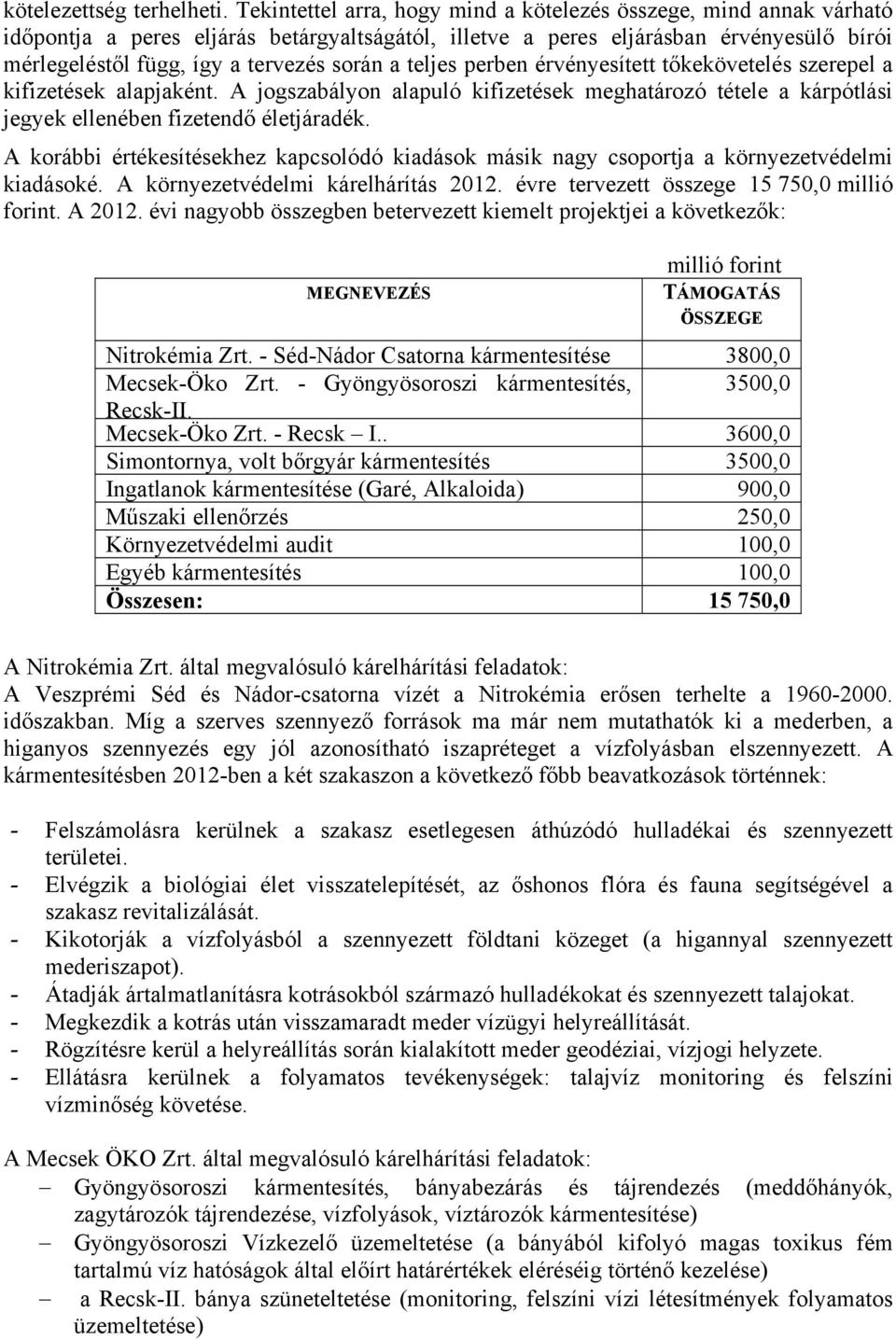 a teljes perben érvényesített tőkekövetelés szerepel a kifizetések alapjaként. A jogszabályon alapuló kifizetések meghatározó tétele a kárpótlási jegyek ellenében fizetendő életjáradék.