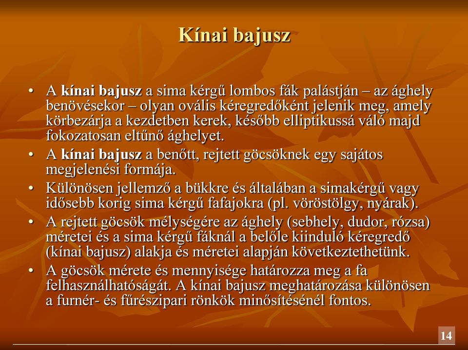 Különösen jellemző a bükkre és általában a simakérgű vagy idősebb korig sima kérgű fafajokra (pl. vöröstölgy, nyárak).