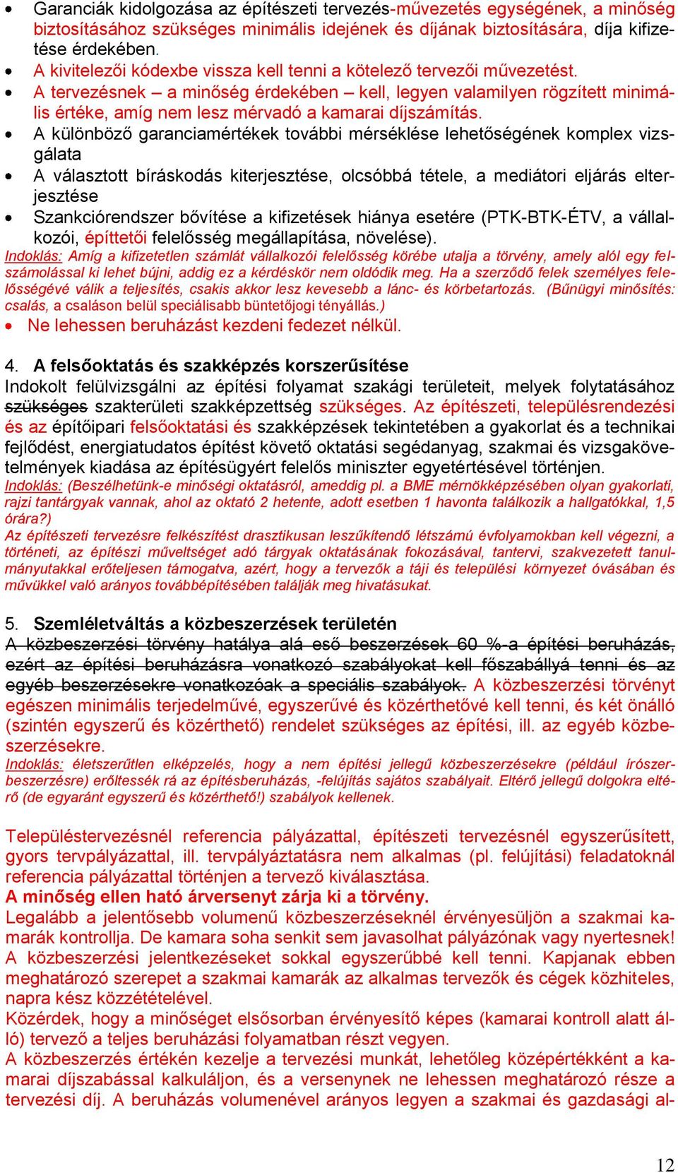 A tervezésnek a minőség érdekében kell, legyen valamilyen rögzített minimális értéke, amíg nem lesz mérvadó a kamarai díjszámítás.