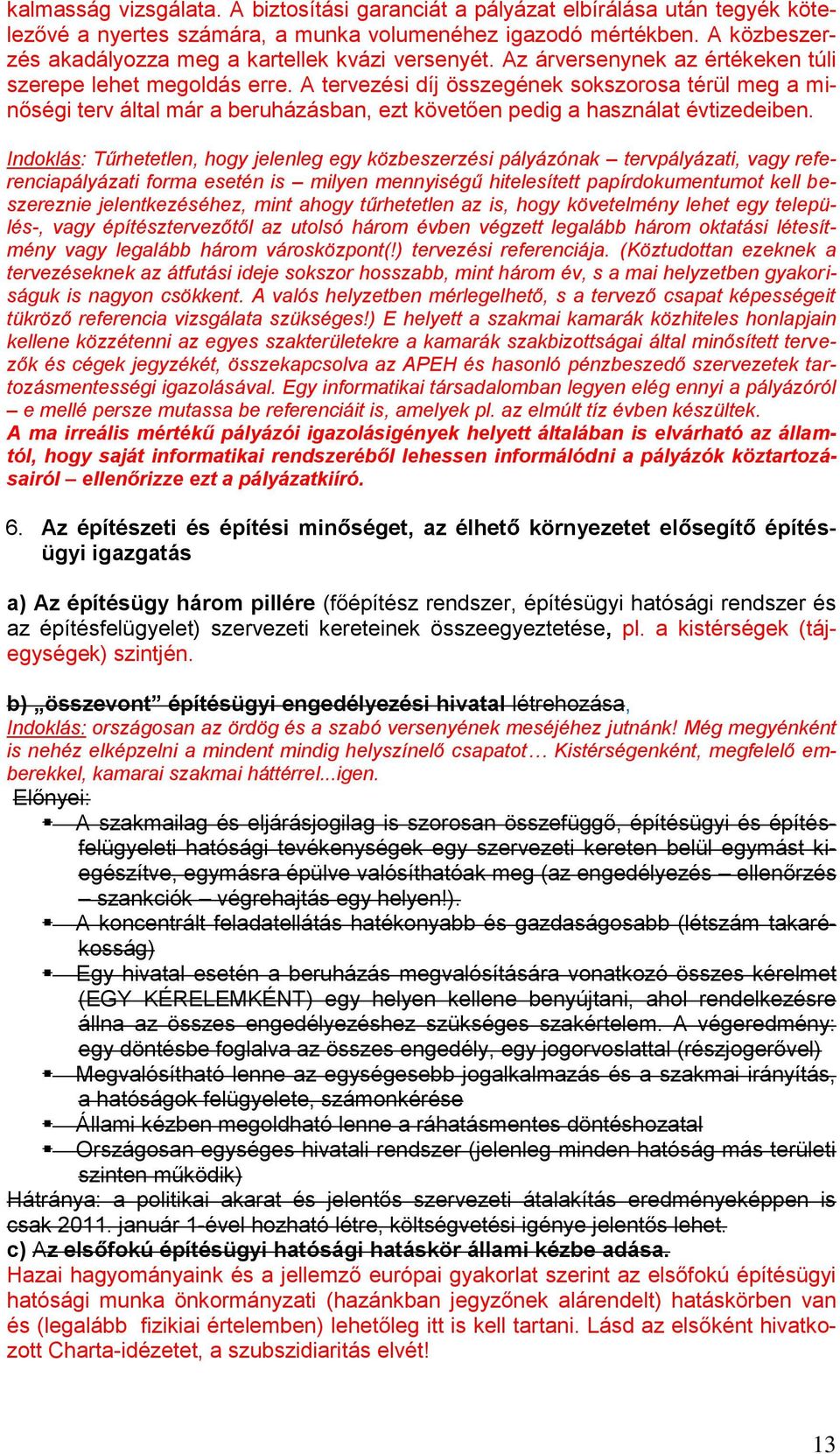 A tervezési díj összegének sokszorosa térül meg a minőségi terv által már a beruházásban, ezt követően pedig a használat évtizedeiben.