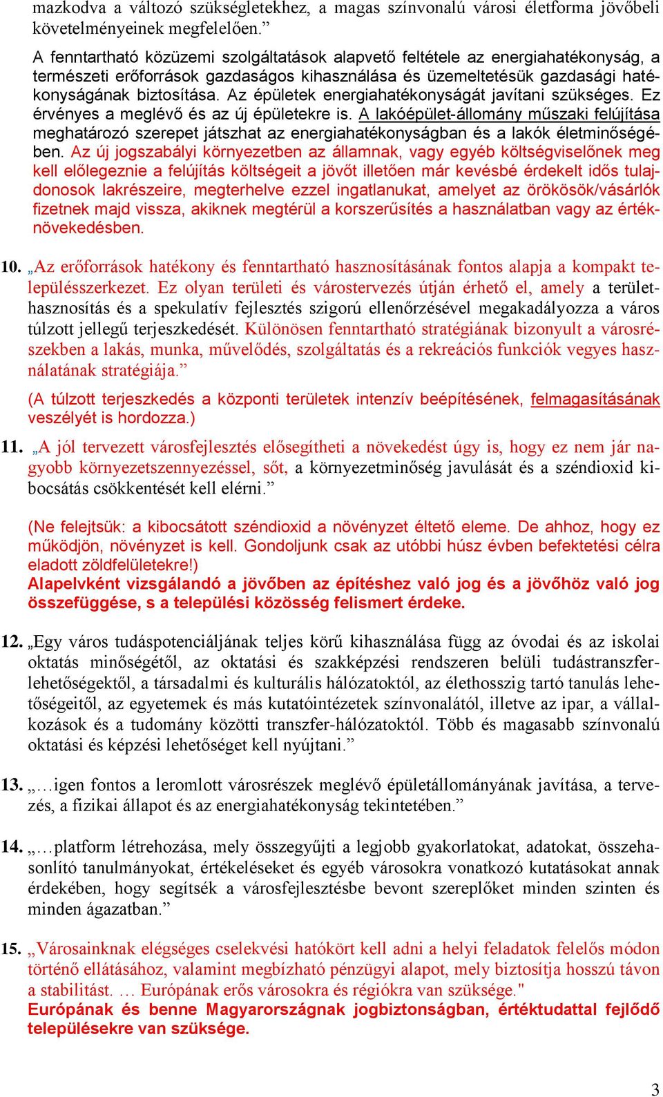 Az épületek energiahatékonyságát javítani szükséges. Ez érvényes a meglévő és az új épületekre is.