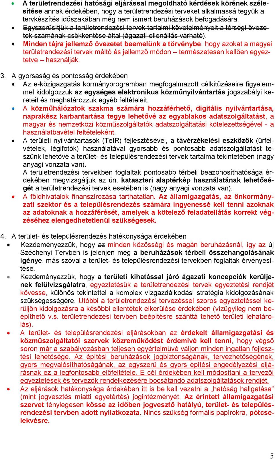 Minden tájra jellemző övezetet beemelünk a törvénybe, hogy azokat a megyei területrendezési tervek méltó és jellemző módon természetesen kellően egyeztetve használják. 3.