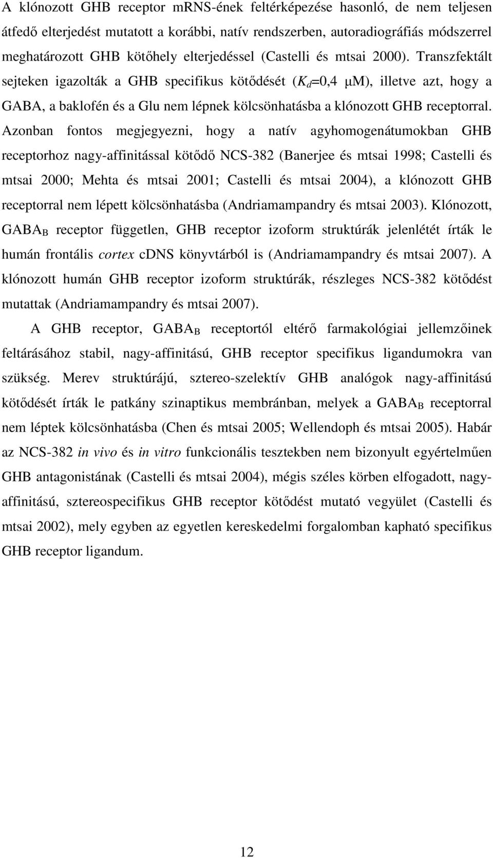 Transzfektált sejteken igazolták a GHB specifikus kötődését (K d =0,4 µm), illetve azt, hogy a GABA, a baklofén és a Glu nem lépnek kölcsönhatásba a klónozott GHB receptorral.