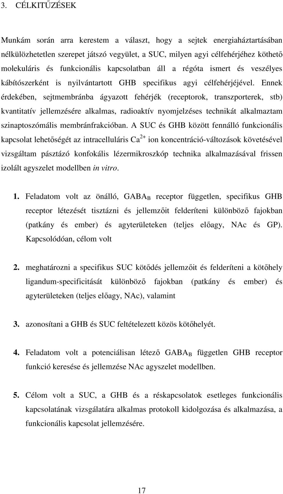 Ennek érdekében, sejtmembránba ágyazott fehérjék (receptorok, transzporterek, stb) kvantitatív jellemzésére alkalmas, radioaktív nyomjelzéses technikát alkalmaztam szinaptoszómális membránfrakcióban.