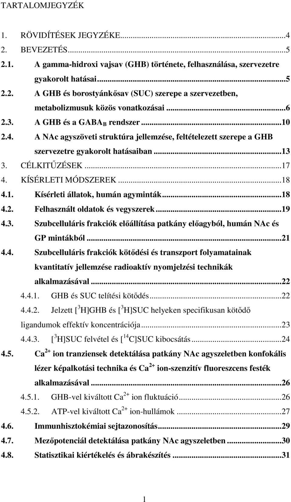 1. Kísérleti állatok, humán agyminták...18 4.2. Felhasznált oldatok és vegyszerek...19 4.3. Szubcelluláris frakciók előállítása patkány előagyból, humán NAc és GP mintákból...21 4.4. Szubcelluláris frakciók kötődési és transzport folyamatainak kvantitatív jellemzése radioaktív nyomjelzési technikák alkalmazásával.