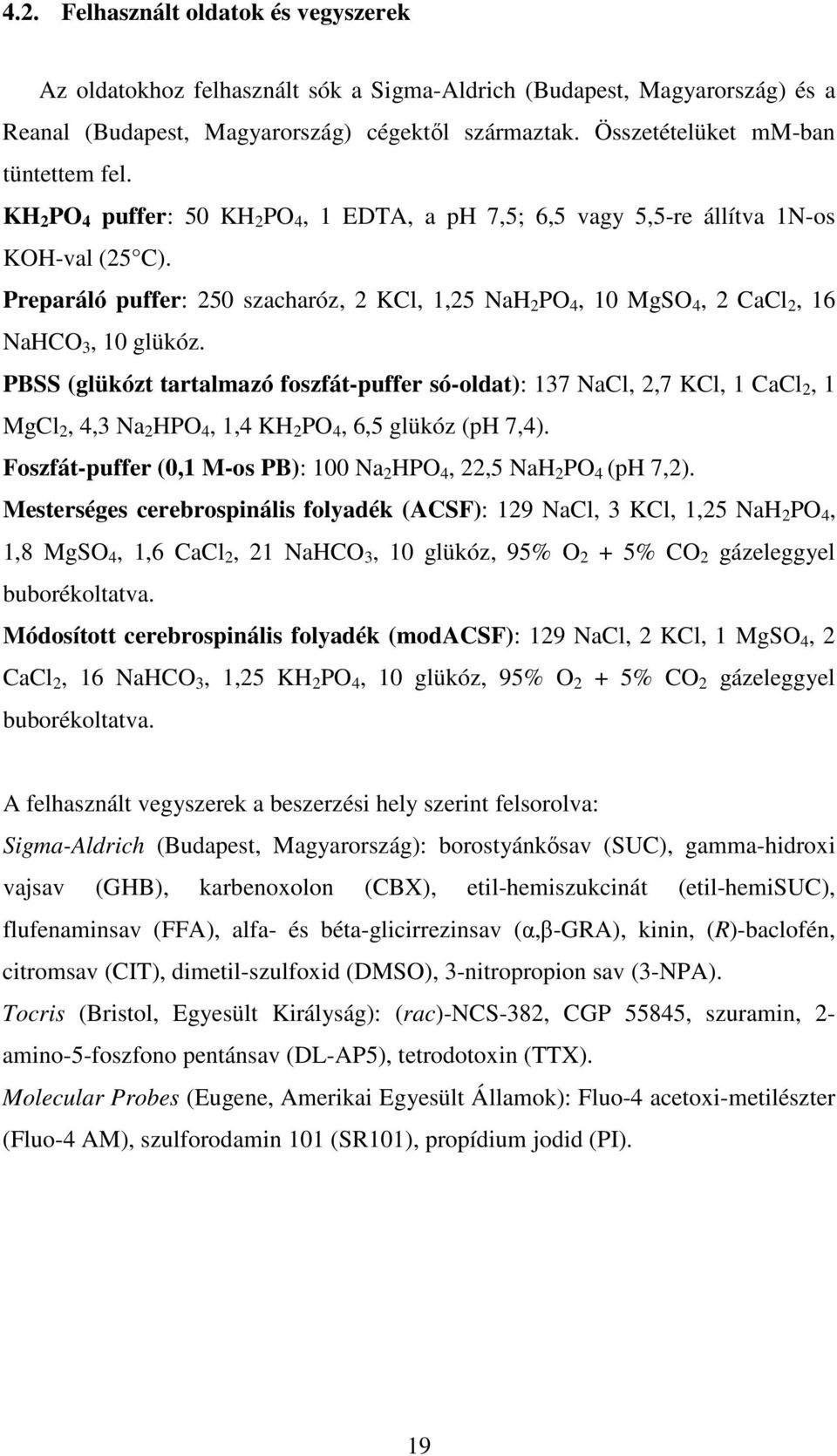 Preparáló puffer: 250 szacharóz, 2 KCl, 1,25 NaH 2 PO 4, 10 MgSO 4, 2 CaCl 2, 16 NaHCO 3, 10 glükóz.