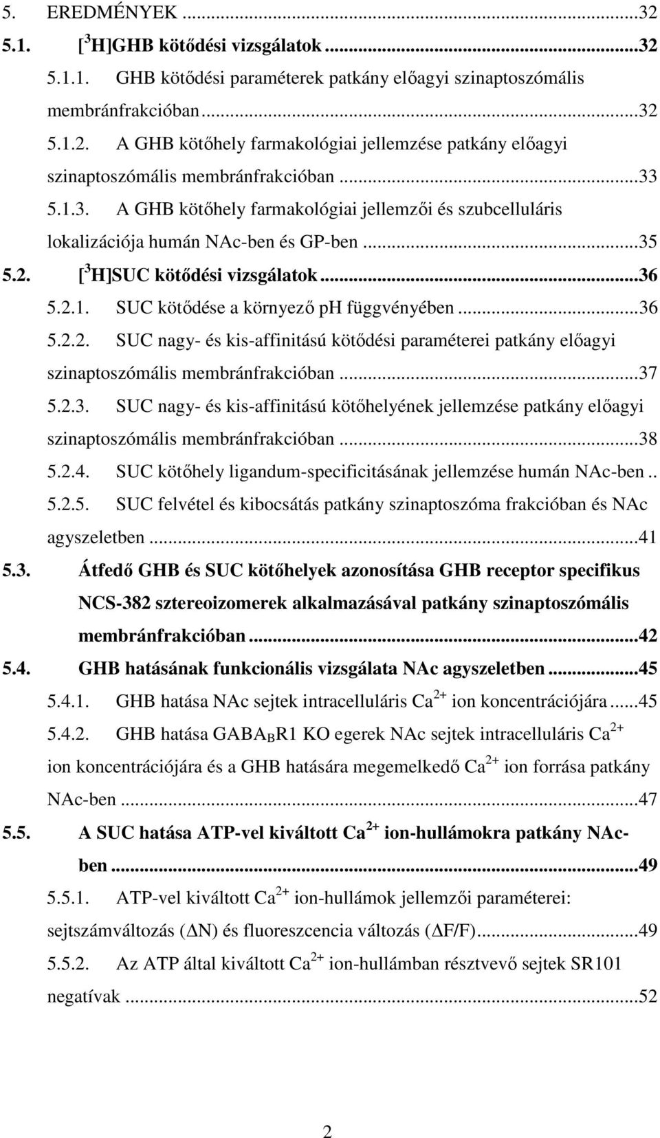 ..36 5.2.2. SUC nagy- és kis-affinitású kötődési paraméterei patkány előagyi szinaptoszómális membránfrakcióban...37 5.2.3. SUC nagy- és kis-affinitású kötőhelyének jellemzése patkány előagyi szinaptoszómális membránfrakcióban.
