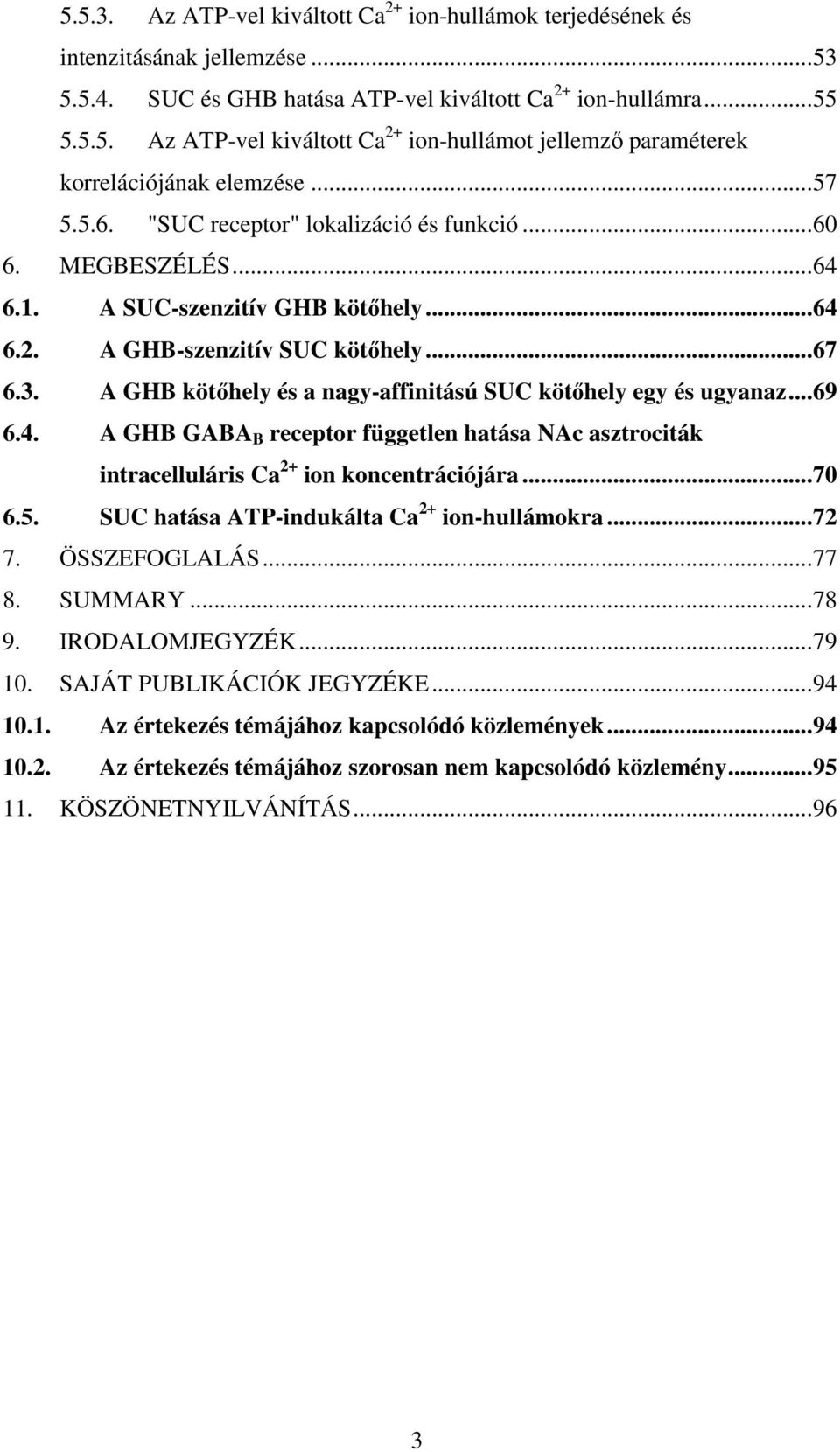 A GHB kötőhely és a nagy-affinitású SUC kötőhely egy és ugyanaz...69 6.4. A GHB GABA B receptor független hatása NAc asztrociták intracelluláris Ca 2+ ion koncentrációjára...70 6.5.