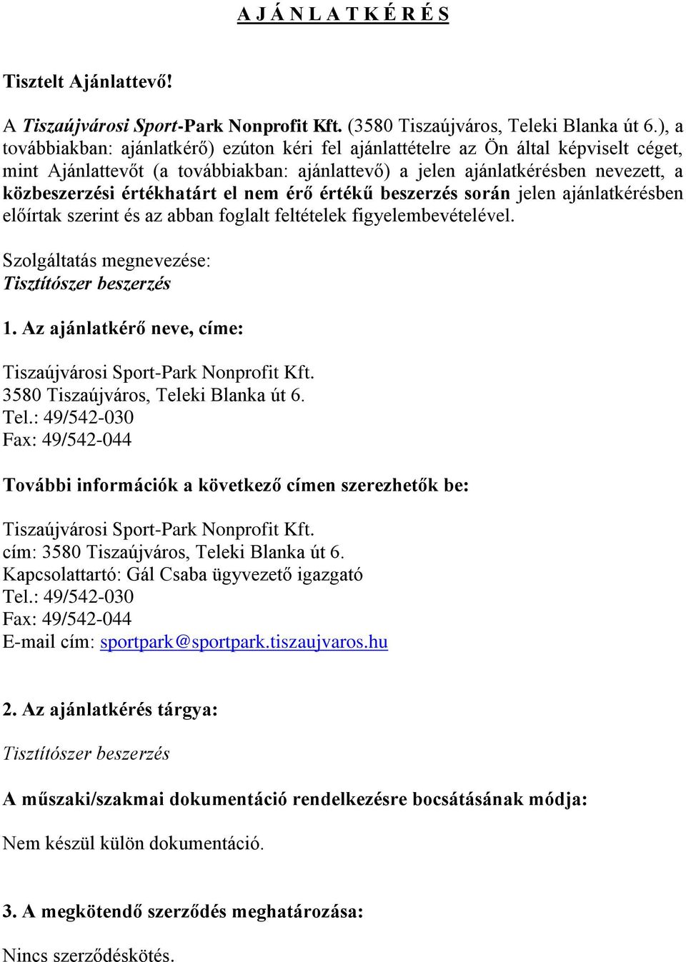 értékhatárt el nem érő értékű beszerzés során jelen ajánlatkérésben előírtak szerint és az abban foglalt feltételek figyelembevételével. Szolgáltatás megnevezése: Tisztítószer beszerzés 1.