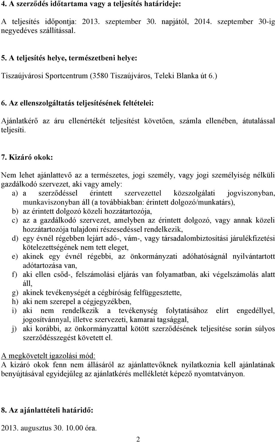 Az ellenszolgáltatás teljesítésének feltételei: Ajánlatkérő az áru ellenértékét teljesítést követően, számla ellenében, átutalással teljesíti. 7.