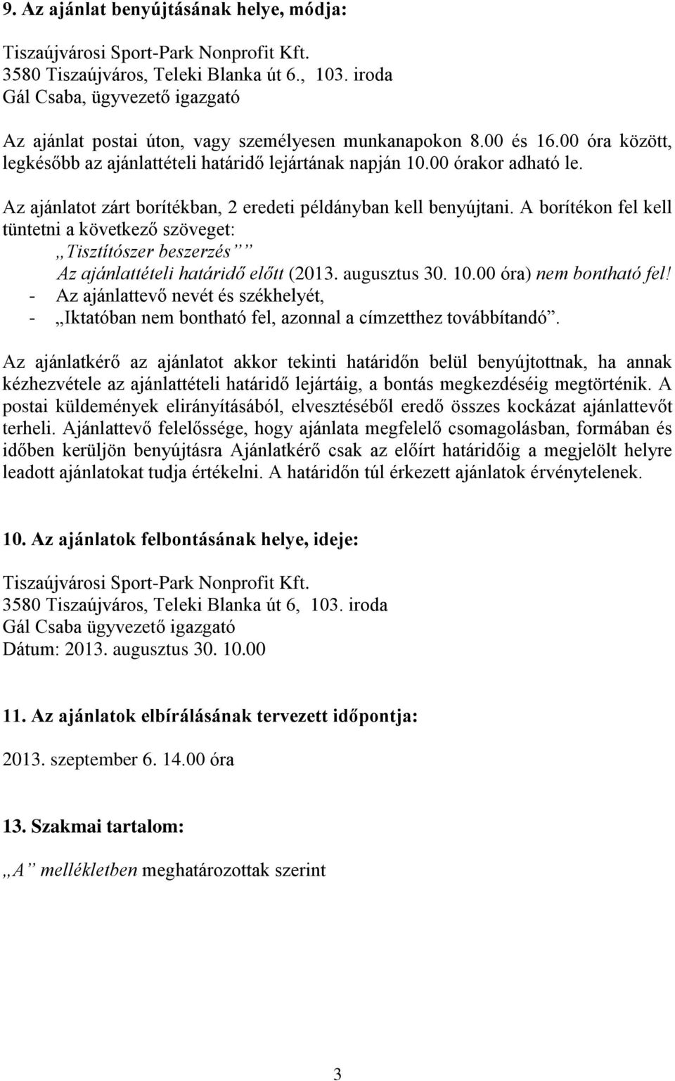 Az ajánlatot zárt borítékban, 2 eredeti példányban kell benyújtani. A borítékon fel kell tüntetni a következő szöveget: Tisztítószer beszerzés Az ajánlattételi határidő előtt (2013. augusztus 30. 10.