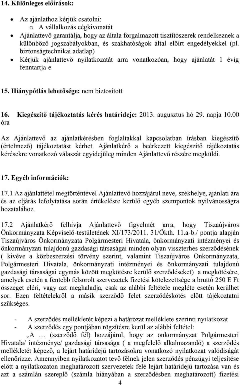 Hiánypótlás lehetősége: nem biztosított 16. Kiegészítő tájékoztatás kérés határideje: 2013. augusztus hó 29. napja 10.