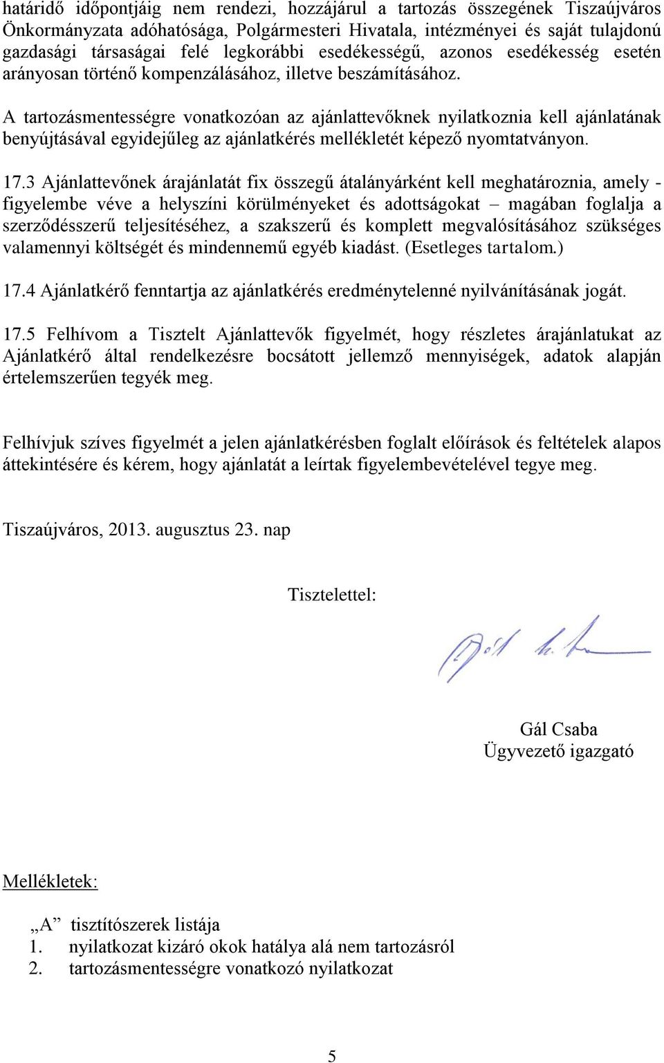 A tartozásmentességre vonatkozóan az ajánlattevőknek nyilatkoznia kell ajánlatának benyújtásával egyidejűleg az ajánlatkérés mellékletét képező nyomtatványon. 17.