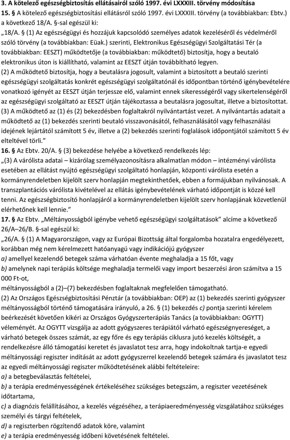 ) szerinti, Elektronikus Egészségügyi Szolgáltatási Tér (a továbbiakban: EESZT) működtetője (a továbbiakban: működtető) biztosítja, hogy a beutaló elektronikus úton is kiállítható, valamint az EESZT