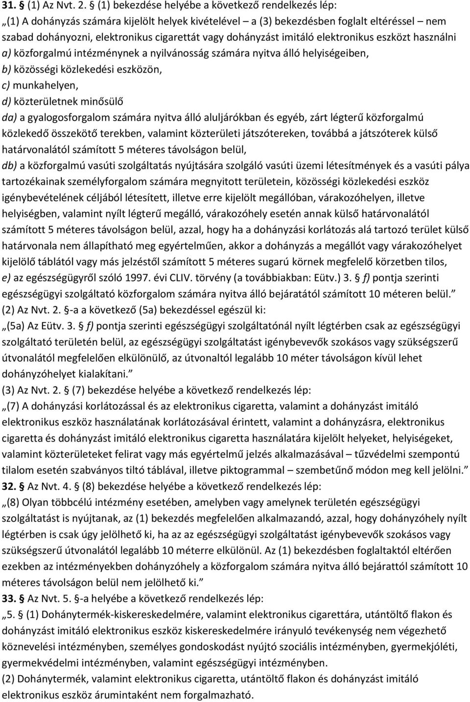 dohányzást imitáló elektronikus eszközt használni a) közforgalmú intézménynek a nyilvánosság számára nyitva álló helyiségeiben, b) közösségi közlekedési eszközön, c) munkahelyen, d) közterületnek