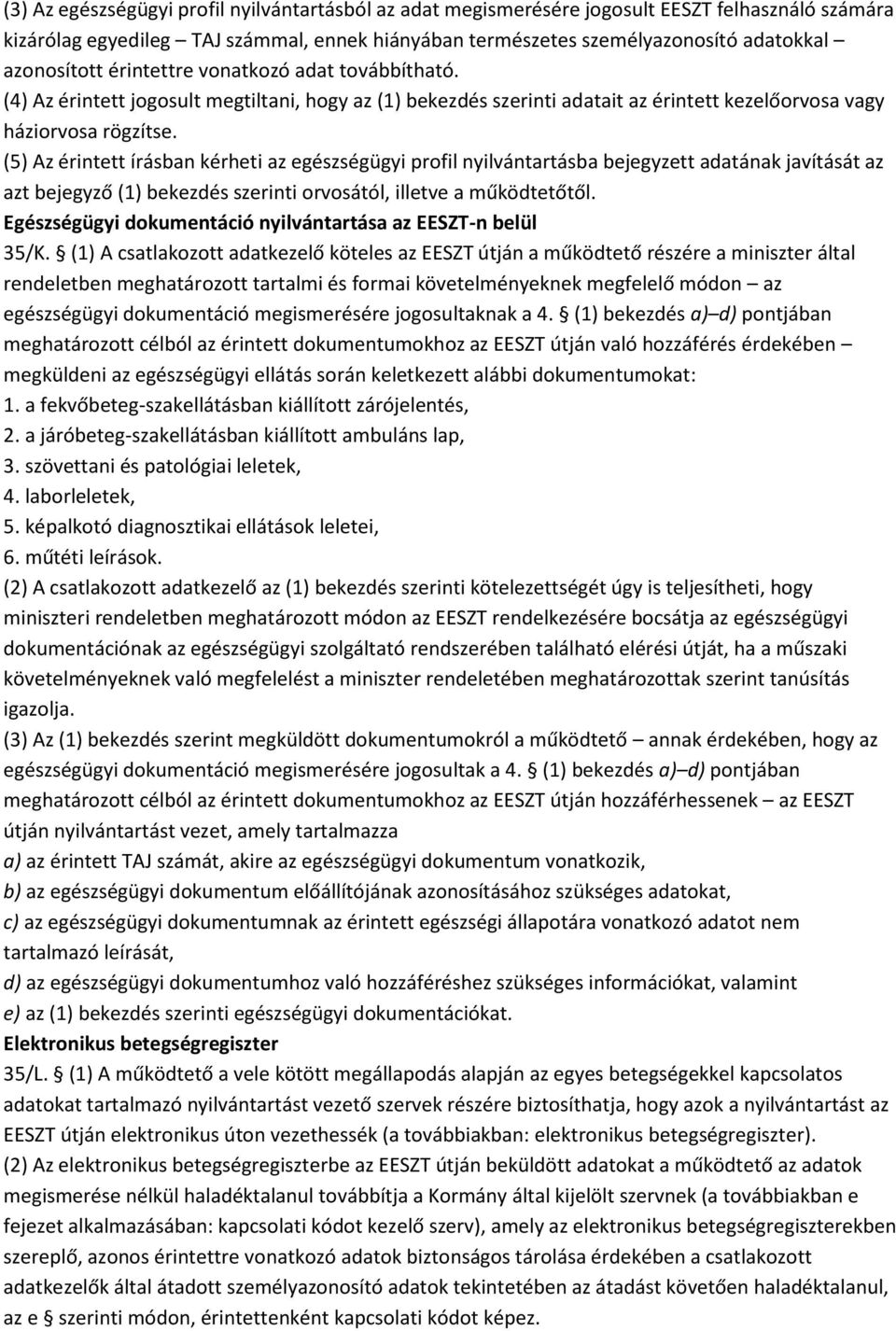 (5) Az érintett írásban kérheti az egészségügyi profil nyilvántartásba bejegyzett adatának javítását az azt bejegyző (1) bekezdés szerinti orvosától, illetve a működtetőtől.