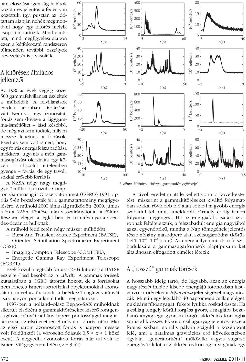A kitörések általános jellemzôi Az 1980-as évek végéig közel 500 gammafelvillanást észleltek a mûholdak. A felvillanások eredete azonban tisztázásra várt.