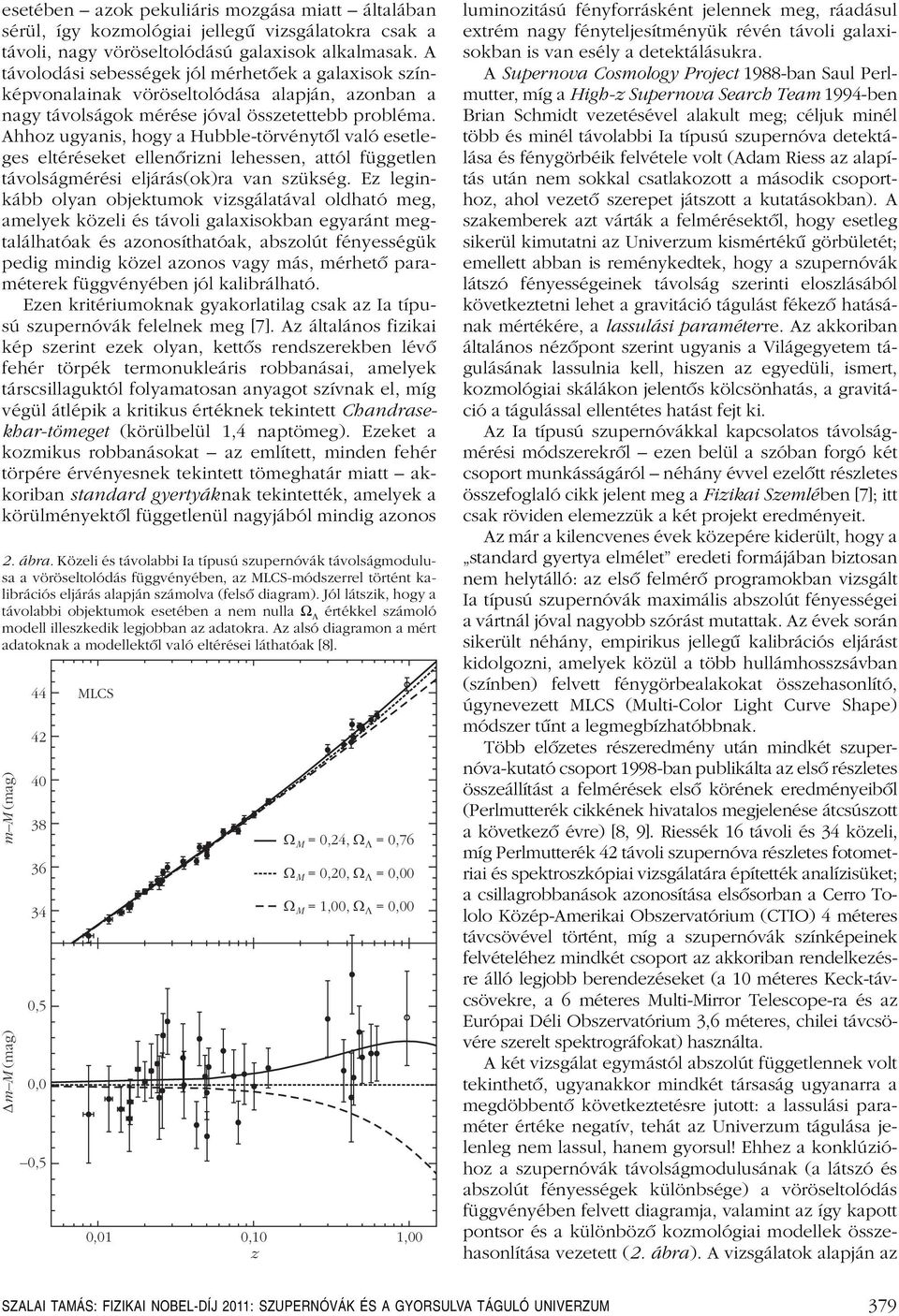 Ahhoz ugyanis, hogy a Hubble-törvénytôl való esetleges eltéréseket ellenôrizni lehessen, attól független távolságmérési eljárás(ok)ra van szükség.
