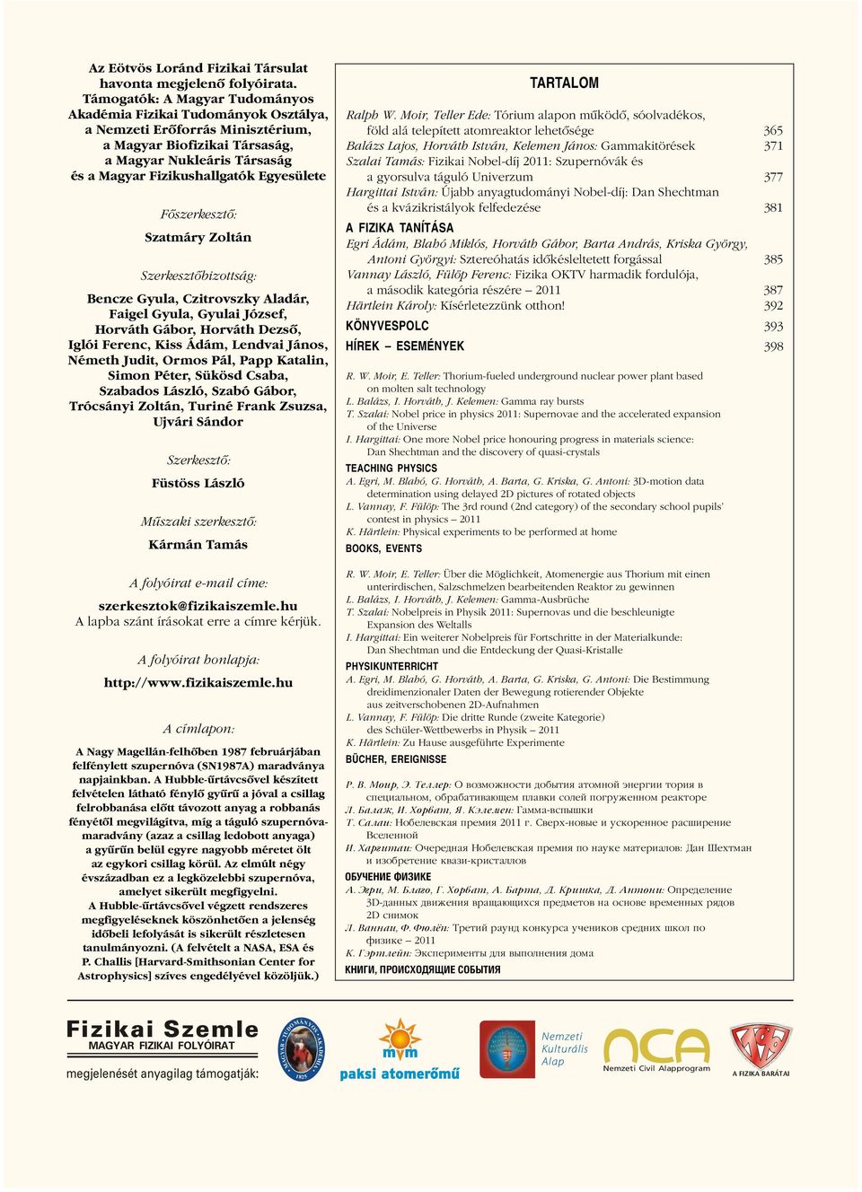 Egyesülete Fôszerkesztô: Szatmáry Zoltán Szerkesztôbizottság: Bencze Gyula, Czitrovszky Aladár, Faigel Gyula, Gyulai József, Horváth Gábor, Horváth Dezsô, Iglói Ferenc, Kiss Ádám, Lendvai János,