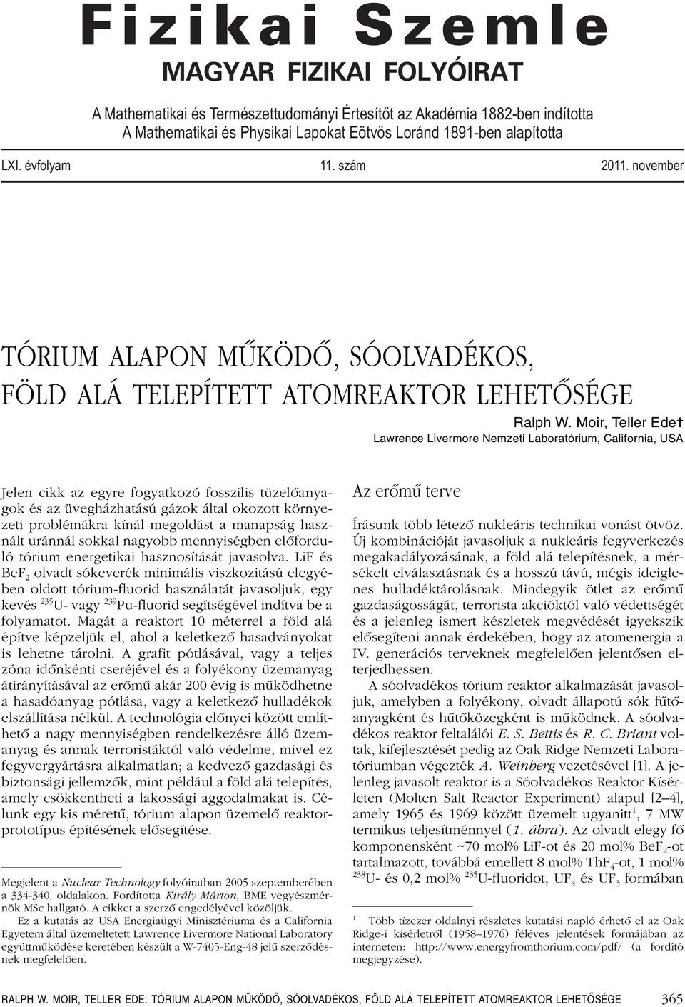 Moir, Teller Ede Lawrence Livermore Nemzeti Laboratórium, California, USA Jelen cikk az egyre fogyatkozó fosszilis tüzelôanyagok és az üvegházhatású gázok által okozott környezeti problémákra kínál