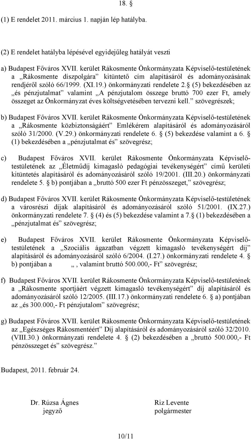 (5) bekezdésében az és pénzjutalmat valamint A pénzjutalom összege bruttó 700 ezer Ft, amely összeget az Önkormányzat éves költségvetésében tervezni kell. szövegrészek; b) Budapest Főváros XVII.