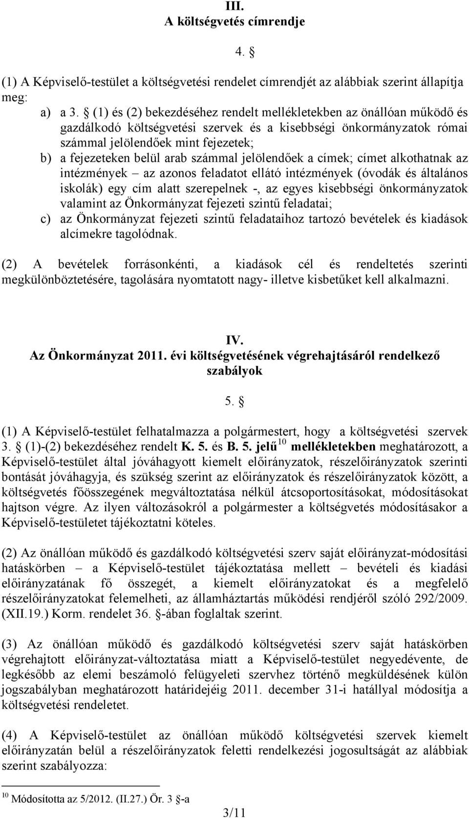 arab számmal jelölendőek a címek; címet alkothatnak az intézmények az azonos feladatot ellátó intézmények (óvodák és általános iskolák) egy cím alatt szerepelnek -, az egyes kisebbségi önkormányzatok